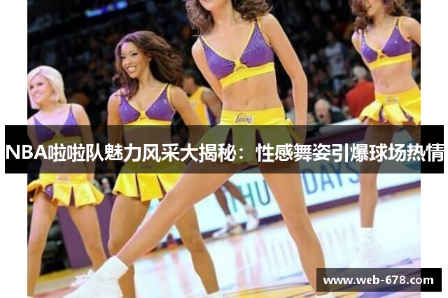 NBA啦啦队魅力风采大揭秘：性感舞姿引爆球场热情