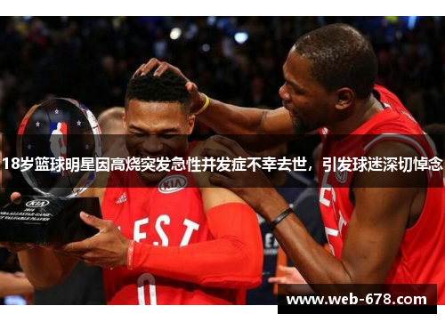 18岁篮球明星因高烧突发急性并发症不幸去世，引发球迷深切悼念