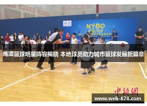 鹰潭篮球明星阵容揭晓 本地球员助力城市篮球发展新篇章